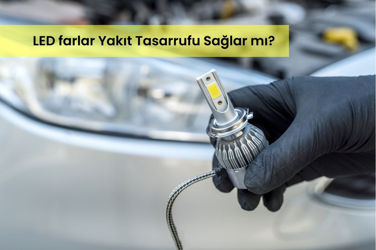 LED Farlarla Yakıt Tasarrufu Sağlanabilir mi? Far Tiplerinin Enerji Verimliliği Karşılaştırması
